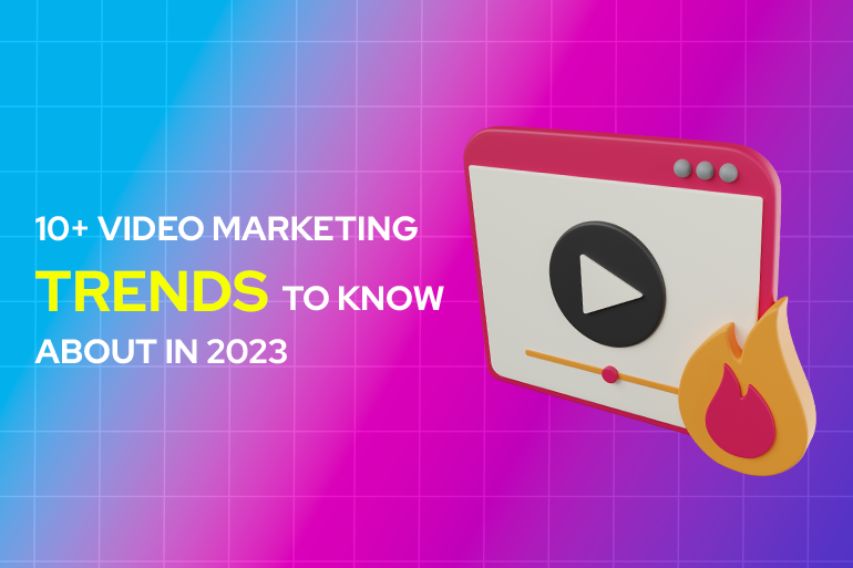 10 Video Marketing Trends To Know About In 2023