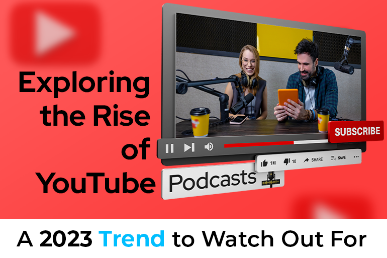Exploring the Rise of YouTube Podcasts: A 2023 Trend to Watch Out For