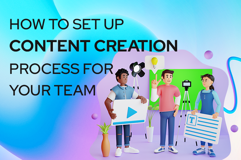 How To Set Up A Content Creation Process For Your Team
