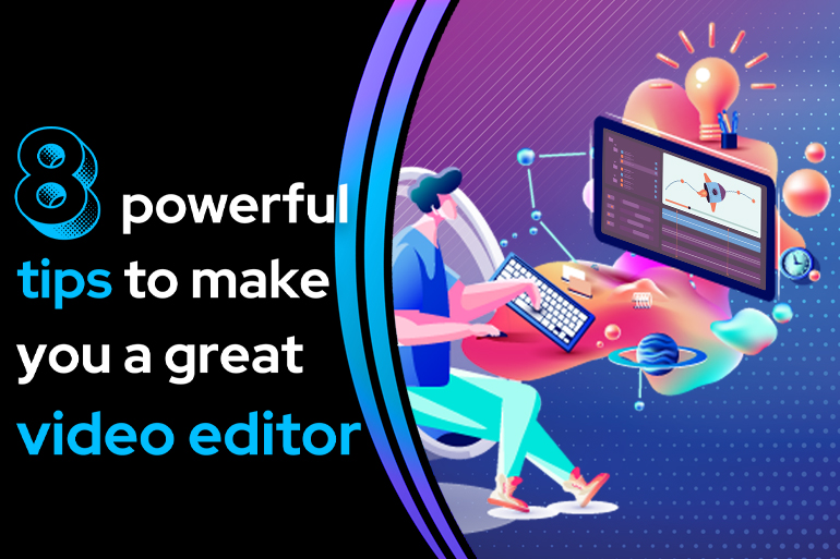 8 Powerful Tips That Will Make You A Great Video Editor