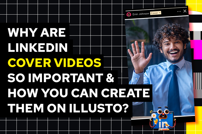 Why Are Linkedin Cover Videos So Important & How You Can Create Them On illusto